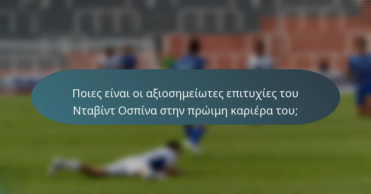 Ποιες είναι οι αξιοσημείωτες επιτυχίες του Νταβίντ Οσπίνα στην πρώιμη καριέρα του;