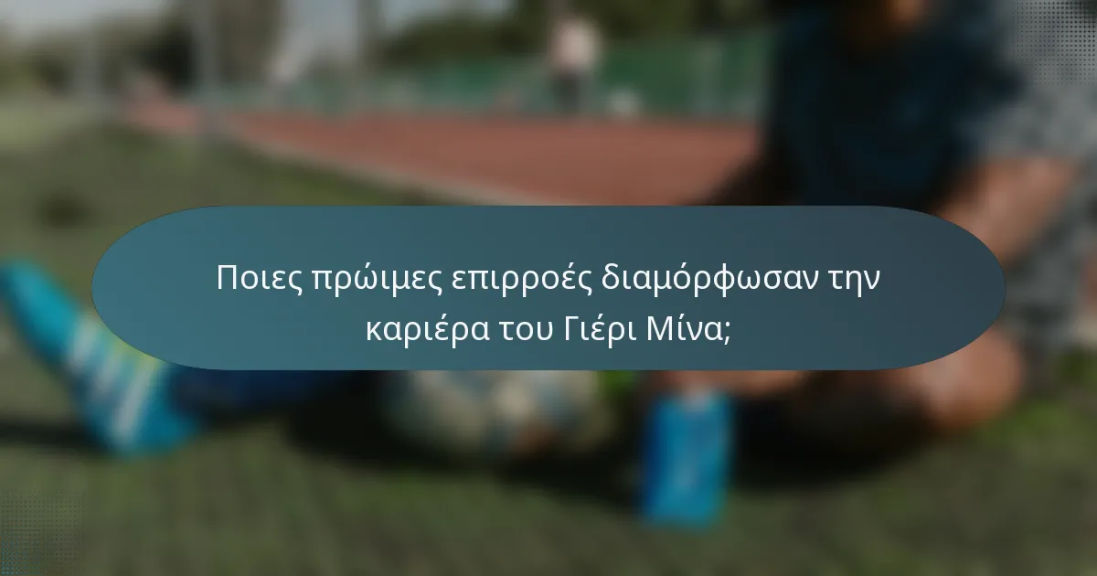 Ποιες πρώιμες επιρροές διαμόρφωσαν την καριέρα του Γιέρι Μίνα;