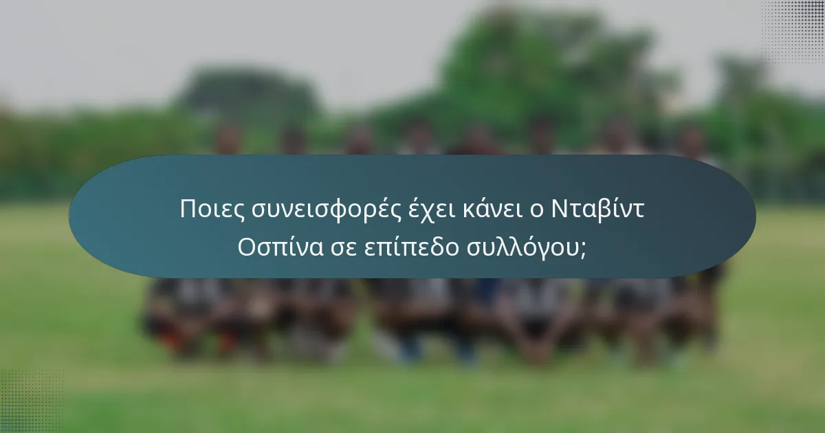 Ποιες συνεισφορές έχει κάνει ο Νταβίντ Οσπίνα σε επίπεδο συλλόγου;