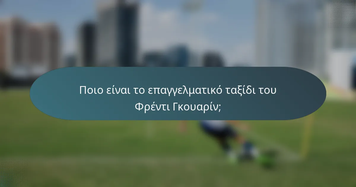 Ποιο είναι το επαγγελματικό ταξίδι του Φρέντι Γκουαρίν;