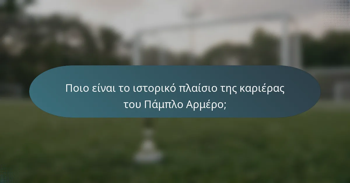Ποιο είναι το ιστορικό πλαίσιο της καριέρας του Πάμπλο Αρμέρο;