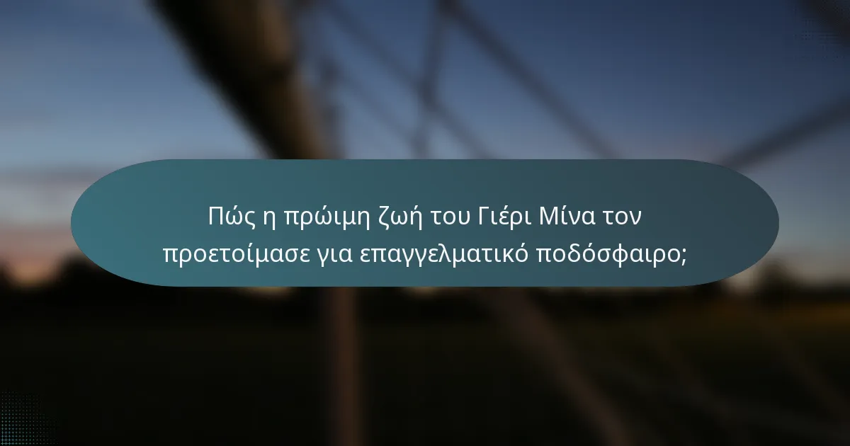 Πώς η πρώιμη ζωή του Γιέρι Μίνα τον προετοίμασε για επαγγελματικό ποδόσφαιρο;