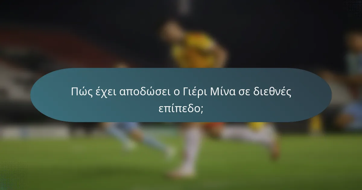 Πώς έχει αποδώσει ο Γιέρι Μίνα σε διεθνές επίπεδο;