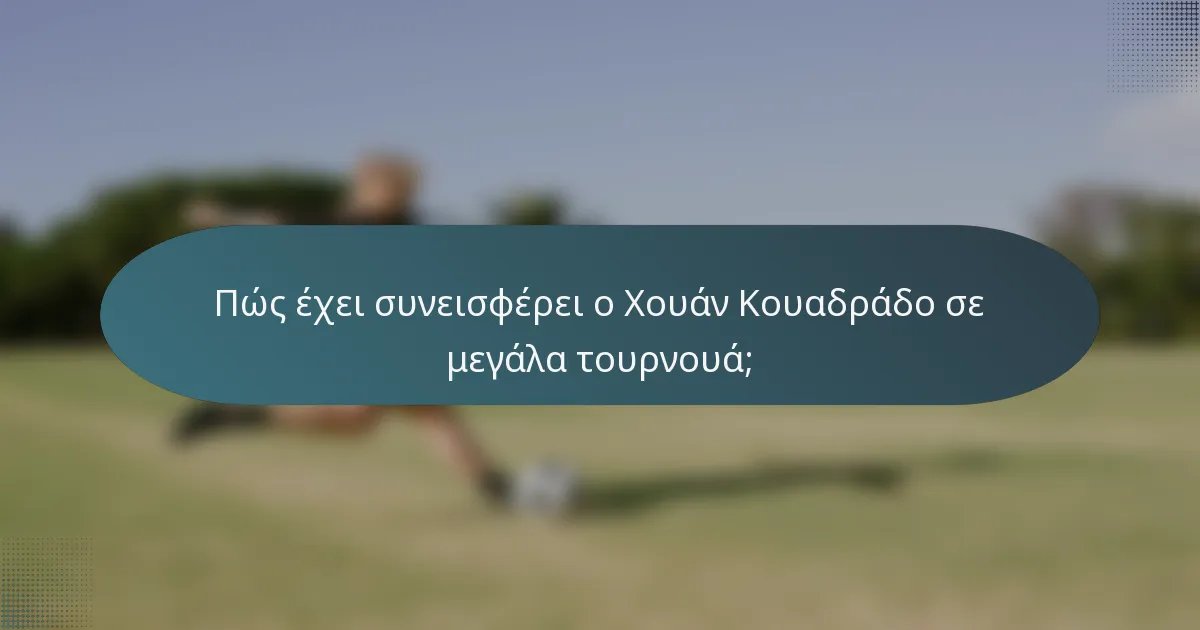 Πώς έχει συνεισφέρει ο Χουάν Κουαδράδο σε μεγάλα τουρνουά;