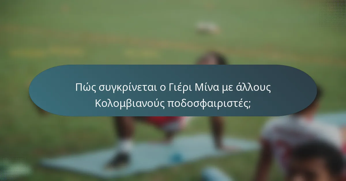 Πώς συγκρίνεται ο Γιέρι Μίνα με άλλους Κολομβιανούς ποδοσφαιριστές;