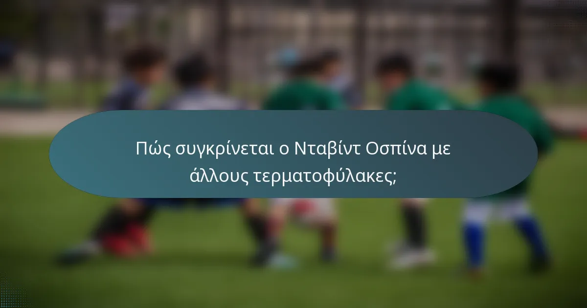 Πώς συγκρίνεται ο Νταβίντ Οσπίνα με άλλους τερματοφύλακες;