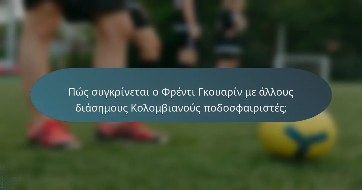 Πώς συγκρίνεται ο Φρέντι Γκουαρίν με άλλους διάσημους Κολομβιανούς ποδοσφαιριστές;